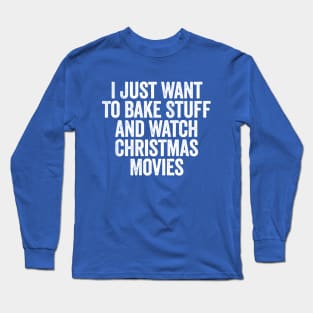 I Just Want To Bake Stuff And Watch Christmas Movies White Long Sleeve T-Shirt